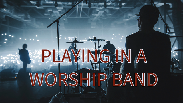"PLAYING IN A WORSHIP BAND"